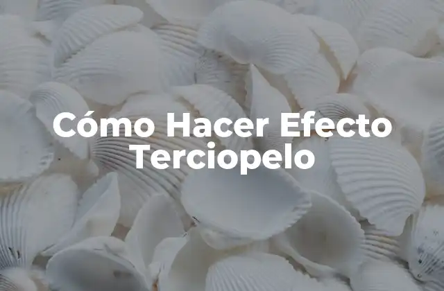 Cómo Hacer Efecto Terciopelo 2 ¿Qué es el Efecto Terciopelo y para Qué Sirve?