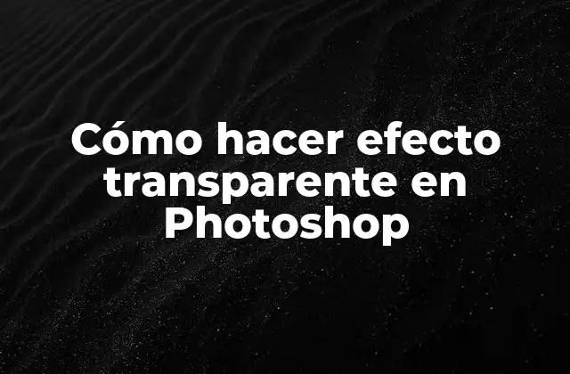 ¿Qué es el efecto transparente en Photoshop?