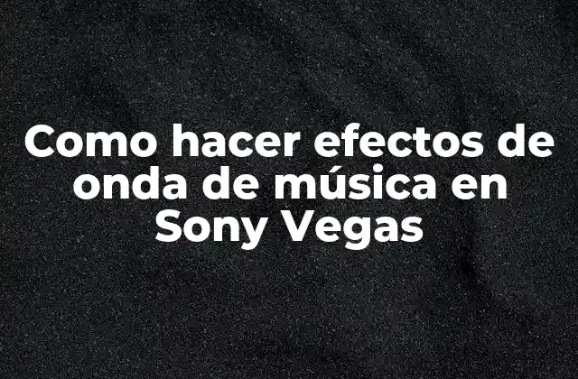 Como Hacer Efectos de Onda de Música en Sony Vegas