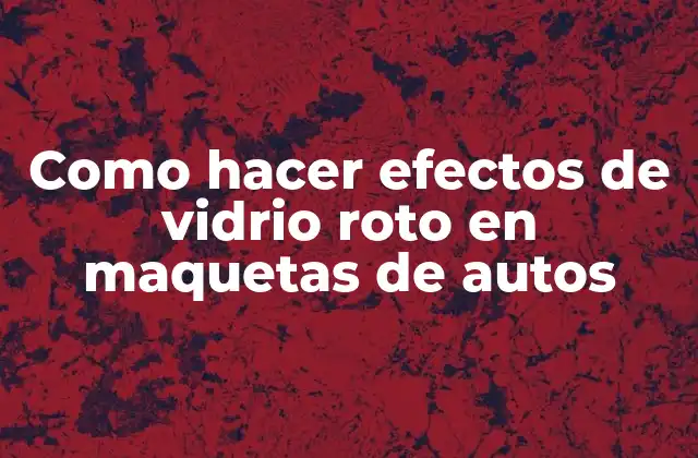 Como Hacer Efectos de Vidrio Roto en Maquetas de Autos
