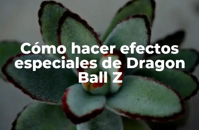 Cómo Hacer Efectos Especiales de Dragon Ball Z