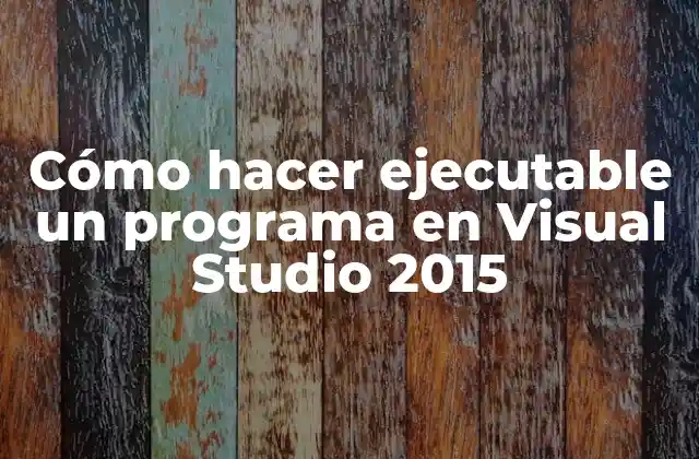 Cómo Hacer Ejecutable un Programa en Visual Studio 2015