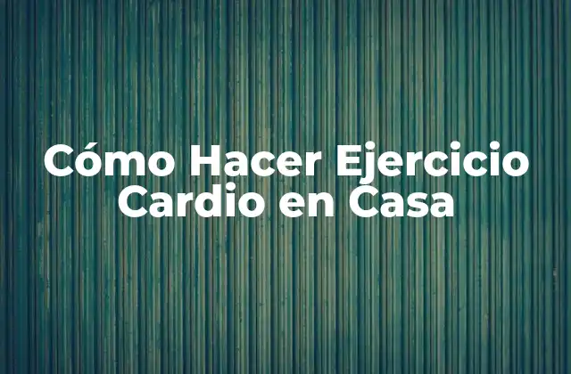Cómo Hacer Ejercicio Cardio en Casa