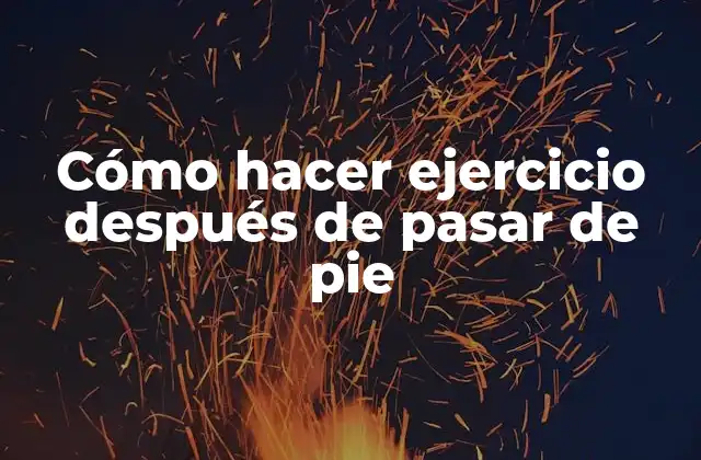 Cómo hacer ejercicio después de pasar de pie
