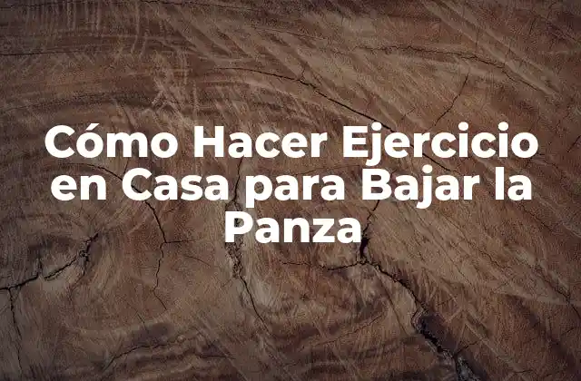 Cómo Hacer Ejercicio en Casa para Bajar la Panza 2 Cómo Hacer Ejercicio en Casa para Bajar la Panza