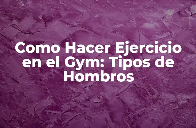 Entrenamiento de Hombros en el Gym: ¿Qué es y para qué sirve?