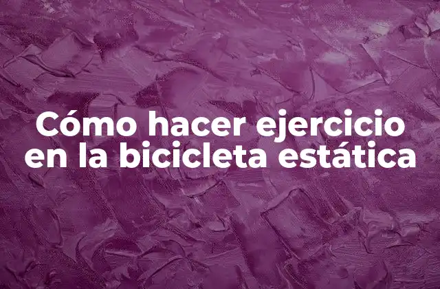 Cómo hacer ejercicio en la bicicleta estática