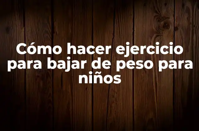 Cómo Hacer Ejercicio para Bajar de Peso para Niños