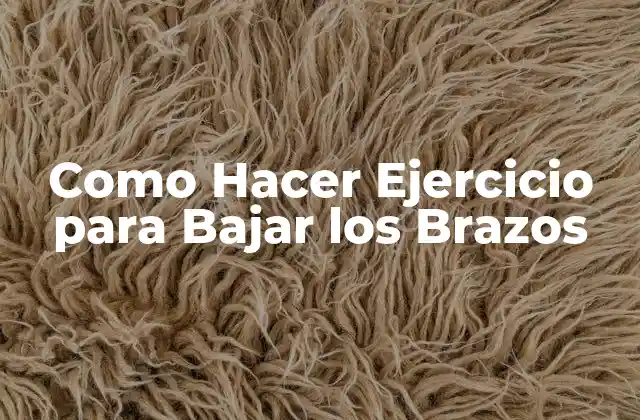 Como Hacer Ejercicio para Bajar los Brazos