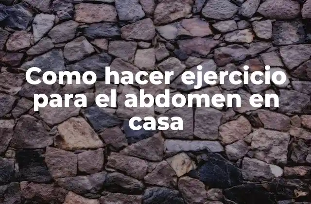 Como Hacer Ejercicio para el Abdomen en Casa 2 Ejercicio para el abdomen en casa
