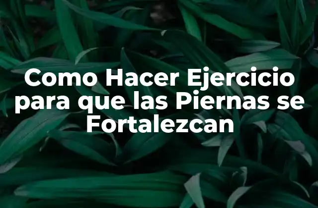 Como Hacer Ejercicio para que las Piernas Se Fortalezcan