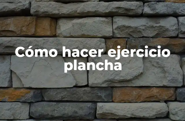 Cómo Hacer Ejercicio Plancha 2 ¿Qué es el ejercicio de plancha y para qué sirve?