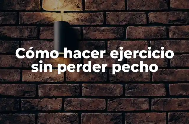 Cómo Hacer Ejercicio sin Perder Pecho 2 Cómo hacer ejercicio sin perder pecho