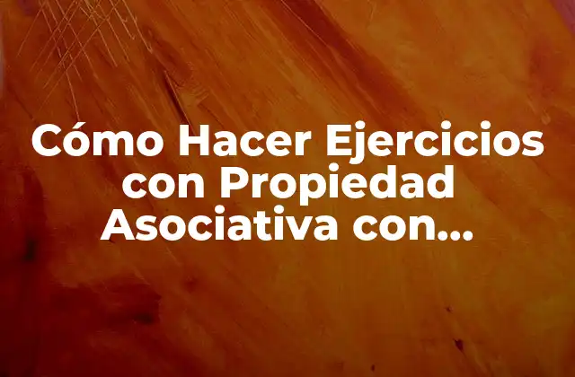 Cómo Hacer Ejercicios con Propiedad Asociativa con Multiplicación y Suma