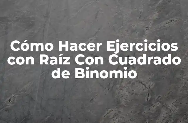 Cómo Hacer Ejercicios con Raíz con Cuadrado de Binomio