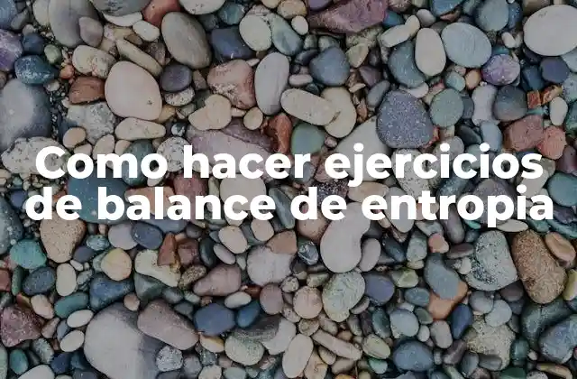 Como Hacer Ejercicios de Balance de Entropia