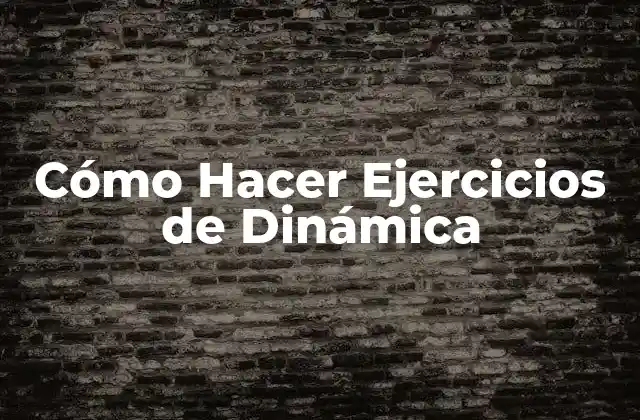 Cómo Hacer Ejercicios de Dinámica 2 ¿Qué son los Ejercicios de Dinámica?