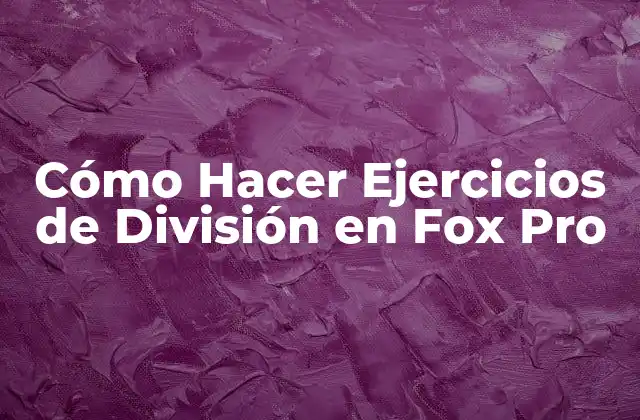 Cómo Hacer Ejercicios de División en Fox Pro 2 Cómo Hacer Ejercicios de División en Fox Pro