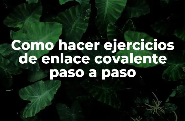 Como Hacer Ejercicios de Enlace Covalente Paso a Paso