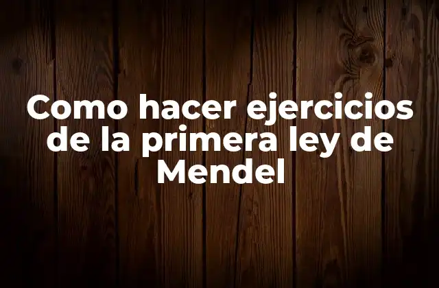 Como Hacer Ejercicios de la Primera Ley de Mendel