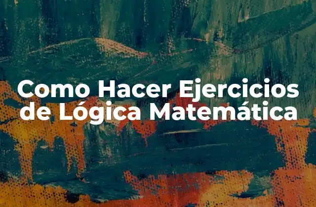 Como Hacer Ejercicios de Lógica Matemática