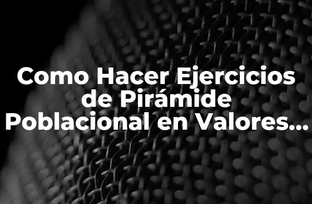 Como Hacer Ejercicios de Pirámide Poblacional en Valores Absolutos