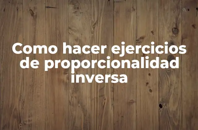 Proporcionalidad inversa: qué es, para qué sirve y cómo se usa