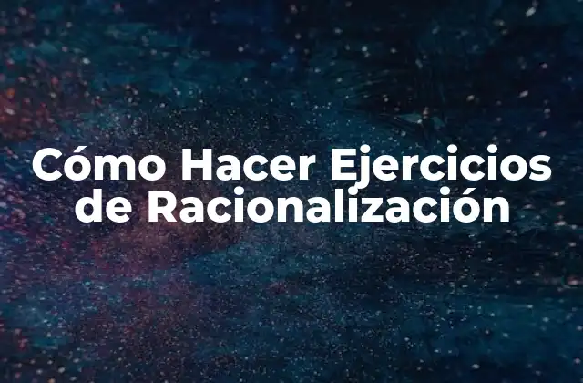 Cómo Hacer Ejercicios de Racionalización