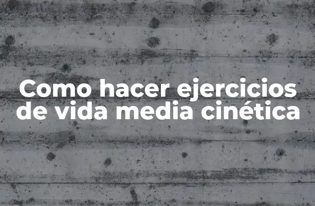 Como Hacer Ejercicios de Vida Media Cinética
