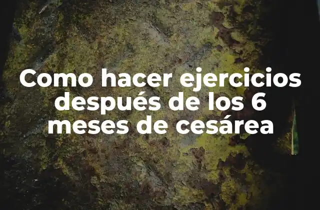 Como Hacer Ejercicios Después de los 6 Meses de Cesárea