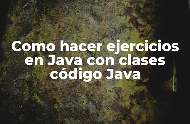 Como Hacer Ejercicios en Java con Clases Código Java 2 Clases en Java
