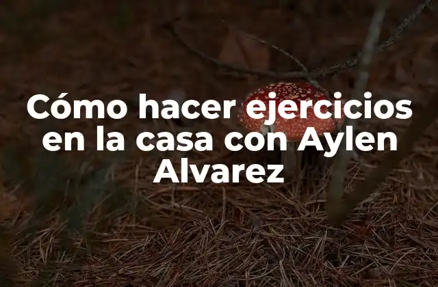 Cómo Hacer Ejercicios en la Casa con Aylen Alvarez