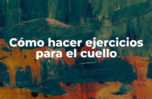 Cómo Hacer Ejercicios para el Cuello