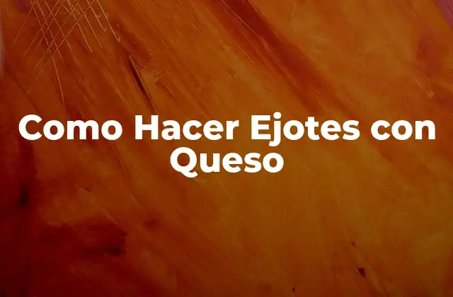Como Hacer Ejotes con Queso