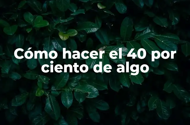 Cómo Hacer el 40 por Ciento de Algo