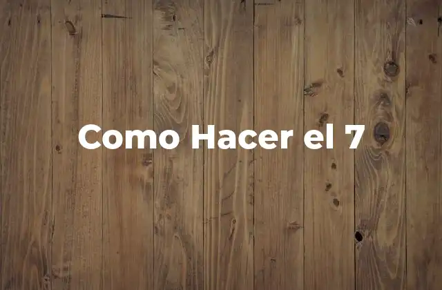 Como Hacer el 7 2 ¿Qué es el Número 7 y Cómo se Usa?