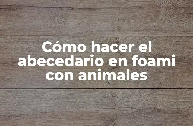 Cómo Hacer el Abecedario en Foami con Animales