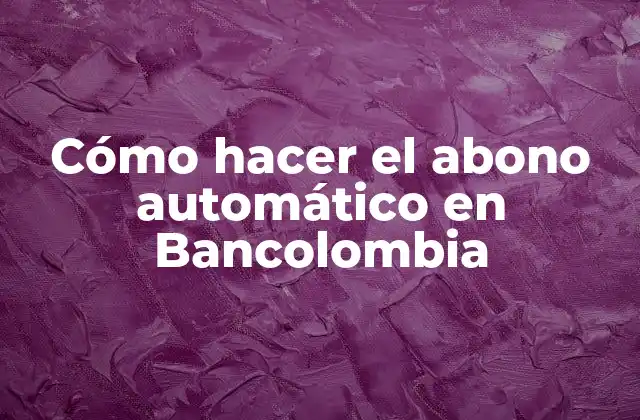 Cómo Hacer el Abono Automático en Bancolombia