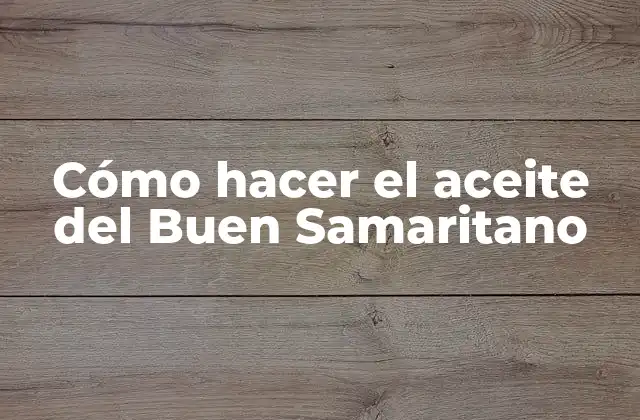 Cómo Hacer el Aceite Del Buen Samaritano