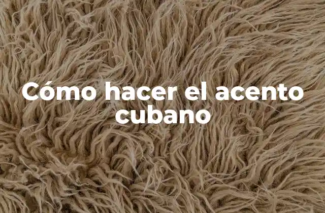 Cómo Hacer el Acento Cubano
