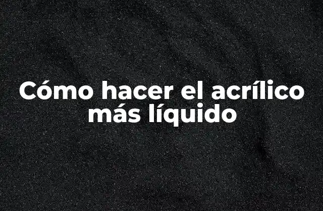 Cómo Hacer el Acrílico Más Líquido