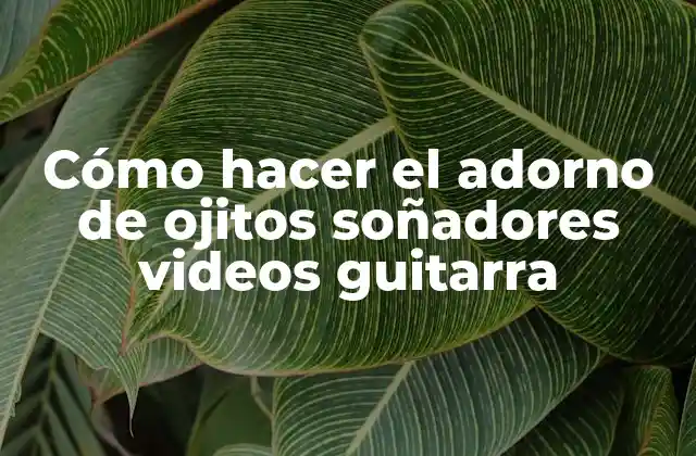 Cómo Hacer el Adorno de Ojitos Soñadores Videos Guitarra