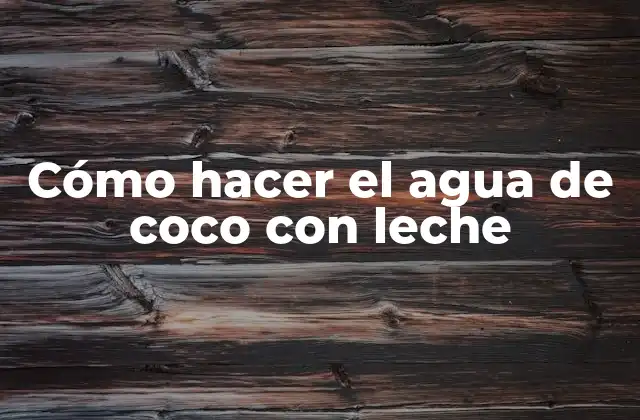 Cómo Hacer el Agua de Coco con Leche