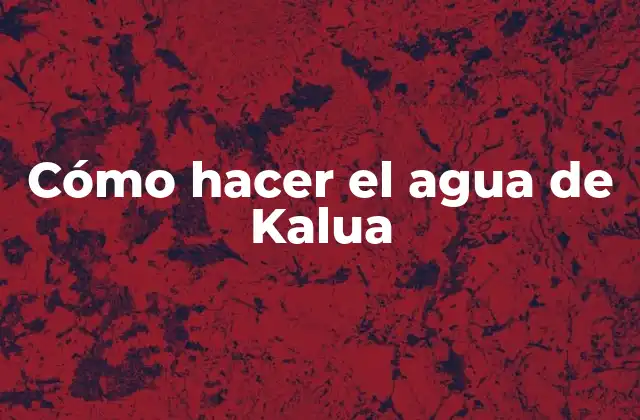 Cómo Hacer el Agua de Kalua