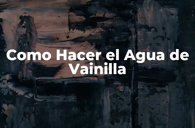 Como Hacer el Agua de Vainilla