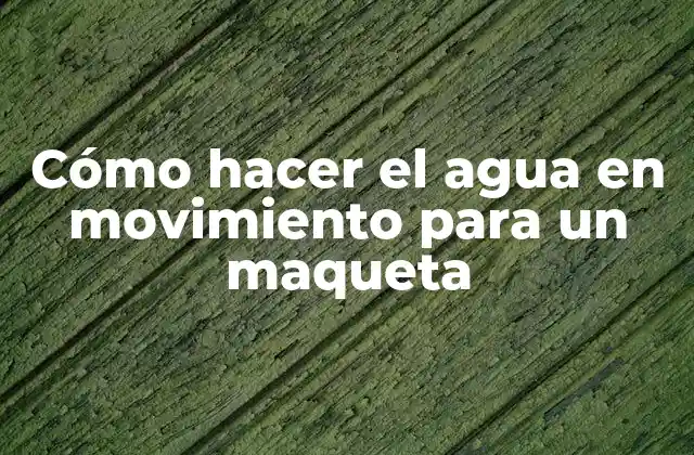 Cómo Hacer el Agua en Movimiento para un Maqueta