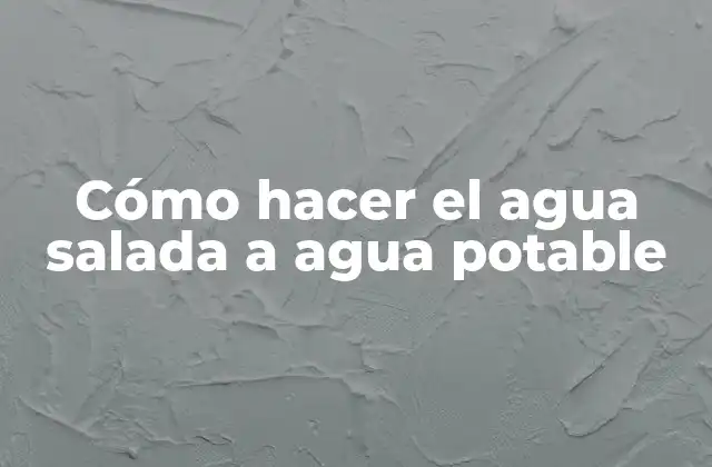 Cómo Hacer el Agua Salada a Agua Potable