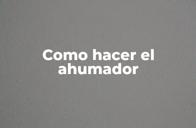 Como Hacer el Ahumador
