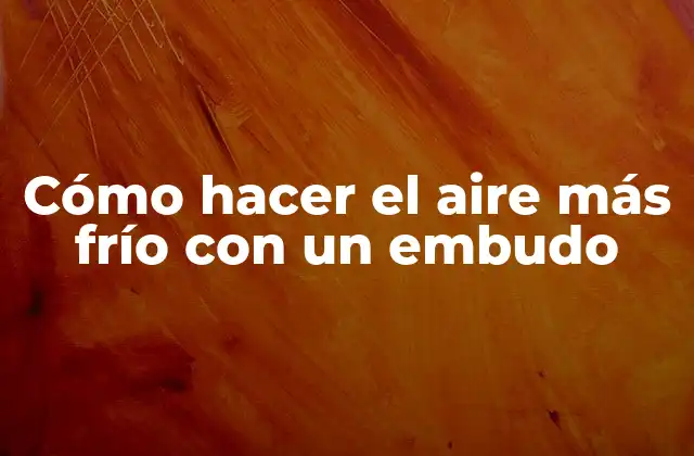 Cómo Hacer el Aire Más Frío con un Embudo