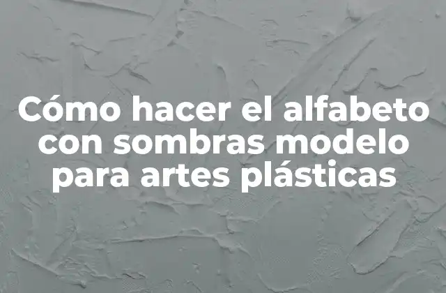 Cómo Hacer el Alfabeto con Sombras Modelo para Artes Plásticas